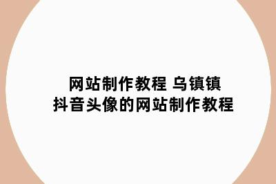 网站制作教程 乌镇镇抖音头像的网站制作教程